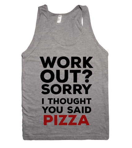 WORK  OUT SORRY I THOUGHT YOU SAID PIZZA TANK TOP