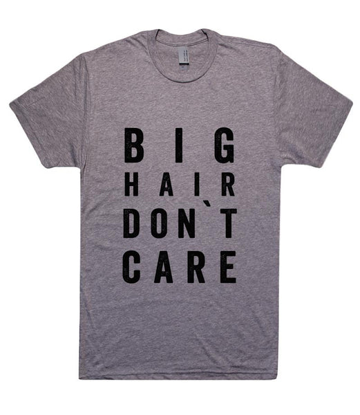 big  hair don`t care t shirt