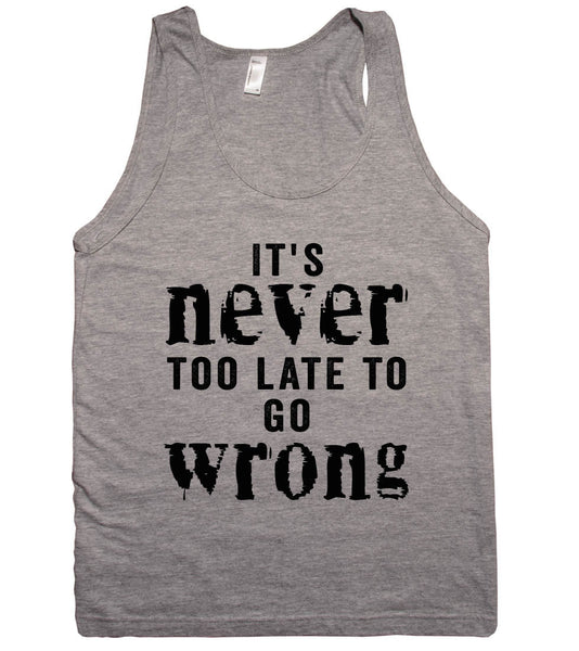 its never too late to go wrong tank top shirt