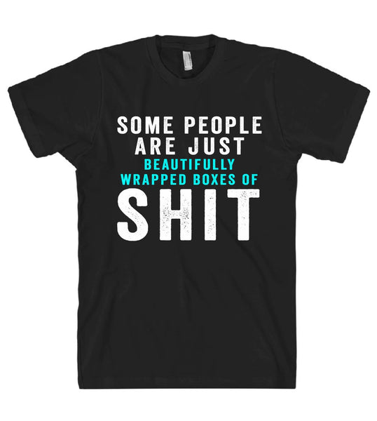 some people are just beautifully wrapped boxes of shit tshirt