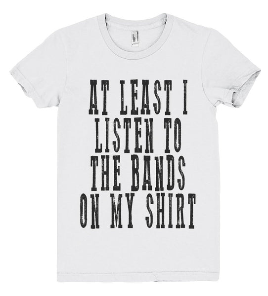 at least i listen to the bands tshirt